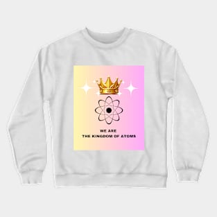 We are the kingdom of Atoms! Crewneck Sweatshirt